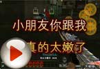 CF生化视频 小朋友你跟我玩真的太嫩了