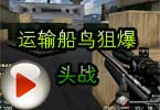 CF高手视频 穿越火线运输船鸟狙爆头战