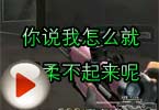 CF搞笑视频 你说我怎么就温柔不起来呢