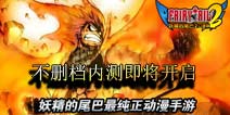 《妖精的尾巴2》最纯正的动漫改编手游 不删档内测即将开启