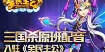 《全民主公》力邀三国杀配音团队加盟 力求完美