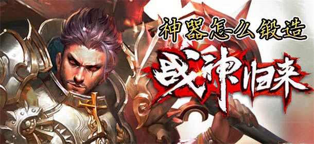 战神归来神器怎么锻造 神器锻造攻略