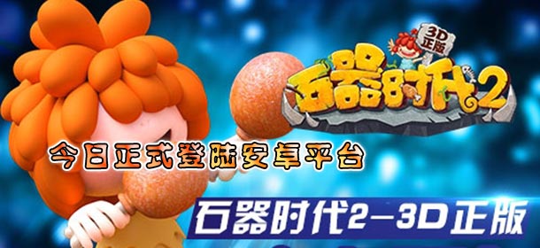 国民级新宠 《石器时代2》安卓今日正式公测