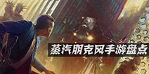盘点四款蒸汽朋克风手游 低端科技发达的虚拟世界