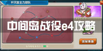 战舰少女r中间岛战役e4攻略 歼灭敌主力部队攻略