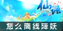 仙语怎么离线降妖 离线降妖操作详解
