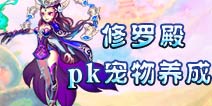 仙语修罗殿pk宠物怎么培养 修罗pk宠物养成攻略