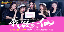 《我欲封仙》火爆首发 美女组合Moonlight倾力代言