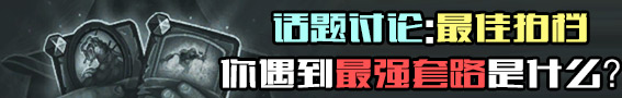 【话题讨论第7期】炉石传说乱斗模式 佳拍档你服谁？