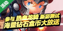 新游《热血龙骑》删档首测 海量钻石盒币欢乐送!