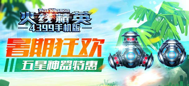 《火线精英手机版》暑期狂欢 五星神器特惠！