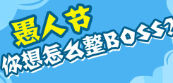 愚人节？你想用什么手段整哪只BOSS？