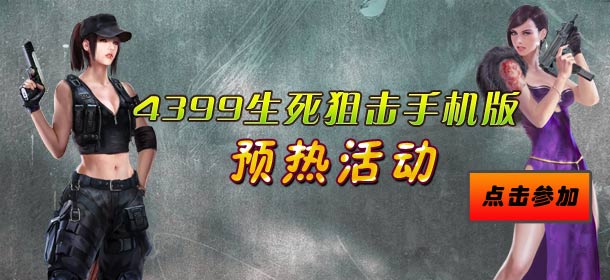 4399生死狙击手机版开测预热活动 参与活动送周边豪礼Q币