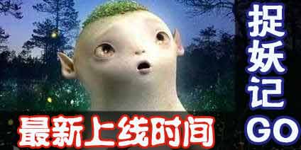 捉妖记GO什么时候出 哪里能下载体验