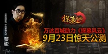 《探墓风云》即将开启公测 万达全线助力派送壕礼