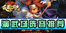 乱轰三国志演武场阵容推荐 演武场阵容怎么搭配