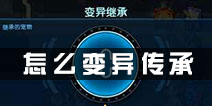 怪物x联盟2宠物怎么变异继承 宠物变异传承方法详解