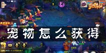 梦幻诛仙手游宠物怎么获得 宠物获取攻略