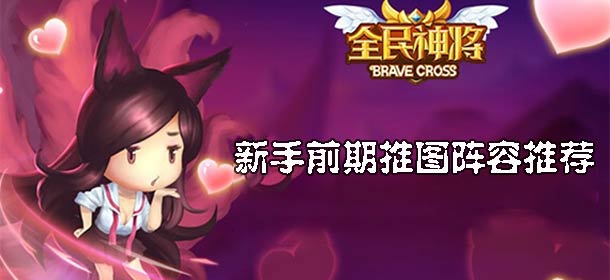 全民神将新手前期推图阵容推荐 新手攻略