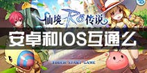 仙境传说ro安卓和IOS互通吗 守护永恒的爱IOS和安卓数据互通么