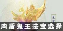 诛仙手游肉盾鬼王法宝怎么选 肉盾鬼王法宝攻略