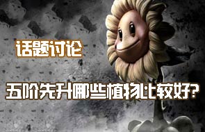 话题讨论《植物大战僵尸2》五阶先升哪些植物比较好?