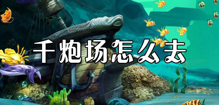 捕鱼达人4千炮场怎么去 千炮场鱼币怎么得