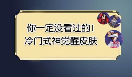 你一定没见过的！阴阳师冷门式神觉醒皮肤汇总