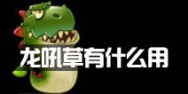 植物大战僵尸2龙吼草怎么样 龙吼草作用解析