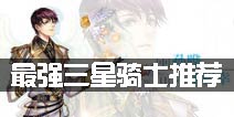<font color='#FF0000'>王与异界骑士三星骑士哪个好 最强三星骑士推荐</font>