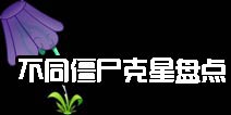 植物大战僵尸2僵尸弱点是什么 不同僵尸克星盘点