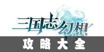 三国志幻想攻略大全 三国志幻想新手进阶攻略