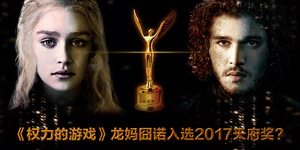 《权力的游戏》龙妈囧诺入选2017天府奖?