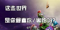 植物大战僵尸2这些世界，是你最喜欢/害怕的吗?