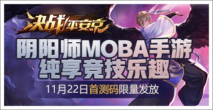 【爆料】决战！平安京11月22日首测码即将开始领取！