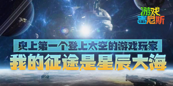【游戏吉尼斯】史上第一个登上太空的游戏玩家 我的征途是星辰大海