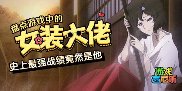 盘点游戏中的女装大佬！史上最强战绩竟然是他