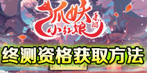 狐妖小红娘手游8月15日开启终极测试 终测资格怎么得