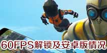 堡垒之夜手游开发者日记 60FPS解锁及安卓版情况