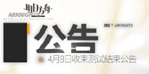 明日方舟4月8日收束测试结束公告