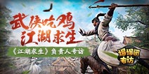 快爆有约|《江湖求生》负责人：真武侠，江湖梦，纵马侠客行！