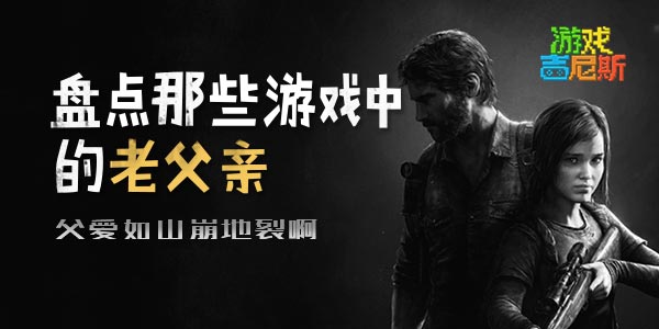 盘点那些游戏中的老父亲！父爱如山崩地裂啊！
