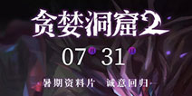 贪婪洞窟2暑期版本定档7月31日 新副本沙之眼上线体验服