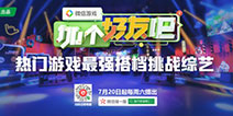 《微信游戏：加个好友吧》7月20日上线，热门游戏最强搭档挑战综艺来袭