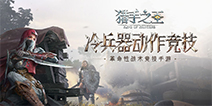 网易首款2.5D冷兵器生存竞技手游《猎手之王》专为冷兵器动作爱好者设计