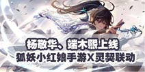 狐妖小红娘手游联动灵契 端木熙、杨敬华即将登陆涂山
