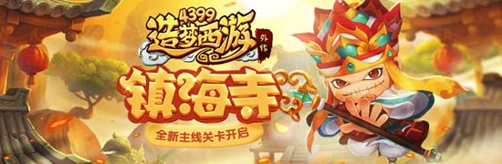 新主线关卡灭法国·镇海寺开放 造梦西游外传v4.2.3.1版本更新公告