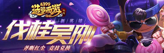 全新A级英雄吴刚震撼上线 造梦西游外传v4.2.8版本更新公告