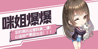 妄想山海【咪姐爆爆】龙吟测新玩法爆料第二弹！——山海地产集团出击！