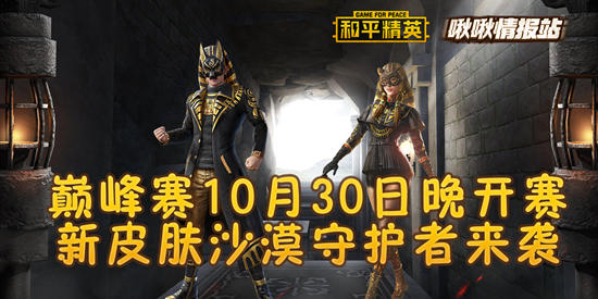 和平精英啾啾情报站第十三期 巅峰赛10月30日晚开赛，新皮肤沙漠守护者来袭
